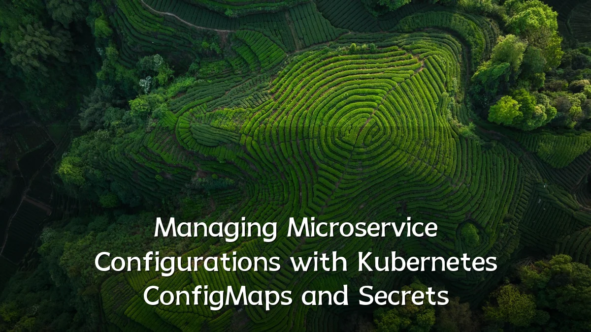 Managing Microservice Configurations with Kubernetes ConfigMaps and Secrets